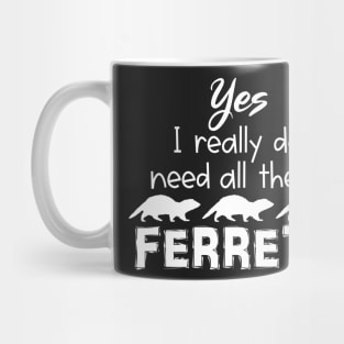 Yes I Really Do Need All These Ferrets Mug